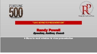Randy Powell
Speaker, Author, Coach
►Move to next window to view presentation
EXPERIENCE
“LIVE KEYNOTE PRESENTATION”
 