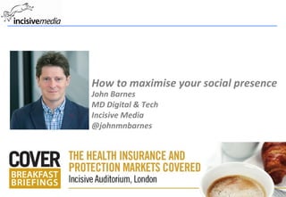 How to maximise your social presence 
John Barnes 
MD Digital & Tech 
Incisive Media 
@johnmnbarnes 
Incisive (in-sy-siv) adj. mentally sharp; acute; clear and effective; cutting; penetrating 
 