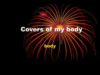 Covers of my body body 