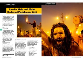 AUGUST 2015 | WWW.WISHESH.COMWWW.WISHESH.COM | AUGUST 2015
46
Kumbh Mela and Maha
Godavari Pushkaram 2015
Kumbh Mela is one of the
deified festivals of India
and is organized at a big
scale. It is the world’s largest
congregation of devotees
from different places for
a religious purpose. The
Sanskrit word Kumbha refers
to water jug or Kalasha.
Mythology
The strong belief is that
when Gods and demons
were fighting for nector,
Vishnu flew away with the
pot or kalasha, during which
few drops of nectar spilled in
four different places. These
are the places where we
celebrate Kumbh Melas.
They include Hardwar,
Nasik,
Ujjain and Prayag
(Allahabad).
Huge crowds of devotees
who participate in Kumb
Mela strongly believe that
bathing or taking a holy dip
in the holy rivers located in
these places will cleanse all
the sins of humans.
When is Kumbh Mela
Observed?
Kumbh Mela is celebrated
four times every twelve
years. However, the site
of observance rotates
between four pilgrim places,
which include Haridwar on
the Ganges river, Ujjain on
the Shipra, Nasik on the
Godavari, and Allahabad
(Prayag) on the confluence
of the Ganges, Yamuna and
the mythical river Sarasvati.
Ardha (Half) Kumbh Mela
occurs between the two
Purna Kumbha Melas. It
is held at only two places,
Haridwar and Allahabad,
every sixth year. The Maha
Kumbh occurs after 12
Purna Kumbh Melas i.e.
every 144 years.
Kumbh Mela is
celebrated four
times every twelve
years. However,
the site of
observance rotates
between four
pilgrim places,
Cover Story
Cover Story
 