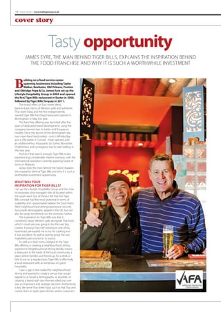12 | MAKING MONEY | www.makingmoney.co.uk

cover story

Tasty opportunity
JAMES EYRE, THE MAN BEHIND TIGER BILLS, EXPLAINS THE INSPIRATION BEHIND
THE FOOD FRANCHISE AND WHY IT IS SUCH A WORTHWHILE INVESTMENT

B

uilding on a food service career
spanning businesses including Taylor
Walker, Beefeater, Old Orleans, Pontins
and Eldridge Pope & Co, James Eyre set up the
Lifestyle Hospitality Group in 2004 and opened
the first Tiger Bills restaurant in Exeter in 2006,
followed by Tiger Bills Torquay in 2011.
The brand offers an ‘East meets West’,
back-to-back menu of Western grills and authentic
Thai street food, and the first independently
owned Tiger Bills franchised restaurant opened in
Birmingham in May this year.
The franchise offering was launched after five
years of dedicated brand development, using the
company-owned sites in Exeter and Torquay as
models. Since the launch of the Birmingham site,
two more franchised outlets - one in Whitley Bay
and a 200-seater in Consett - have opened, with
an additional four restaurants (in Surrey, Worcester,
Cheltenham and Lymington) due to start trading in
the new year.
And as if that wasn’t enough, Tiger Bills is also
experiencing considerable interest overseas, with the
international operation currently agreeing heads of
terms in Malaysia.
James Eyre, the man behind the brand, explains
the inspiration behind Tiger Bills and why it is such a
worthwhile investment opportunity.

WHAT WAS YOUR
INSPIRATION FOR TIGER BILLS?
I set up the Lifestyle Hospitality Group and this now
incorporates nine managed sites all located within
the south west. Out of these, I felt that the Tiger
Bills concept had the most potential in terms of
scalability and I passionately believe the ‘East meets
West’ neighbourhood dining experience not only
has a wide demographic appeal in the UK, but can
also be easily transferred into the overseas market.
The inspiration for Tiger Bills was that it
combined classic Western grills alongside Thai food,
which I could see was going to be the next big
cuisine. A young Thai chef working in one of my
businesses persuaded me to try his cooking and
it was excellent. As well as tasting good, the raw
ingredients are economic to source.
As well as a dual menu, integral to the Tiger
Bills offering is creating a neighbourhood dining
experience. Neighbourhood dining literally means
a restaurant in the heart of the local community, a
place where families and friends go for a drink or
bite to eat on a regular basis. Tiger Bills is effectively
a local restaurant with an emphasis on good
hospitality.
I saw a gap in the market for neighbourhood
dining and wanted to create a venue that would
appeal to as broad a demographic as possible, so
creating a brand with two themes rolled into one
was an important and strategic decision. Authenticity
is key. We serve Thai street food, such as Pad Thai and
curries, from an open plan kitchen where customers

 