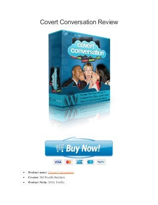 Covert Conversation Review 
· Product name: Covert Conversation 
· Creator: IM Wealth Builders 
· Product Niche: SEO, Traffic 
 