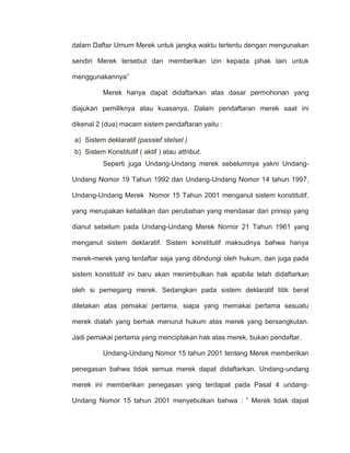 Merek hanya dapat didaftarkan atas dasar permohonan yang diajukan pemiliknya atau kuasanya. Dalam pendaftaran merek saat ini dikenal 2 (dua) macam sistem pendaftaran yaitu :