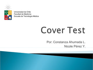 Por: Constanza Ahumada L.
Nicole Pérez Y.
Universidad de Chile
Facultad de Medicina
Escuela de Tecnología Médica
 