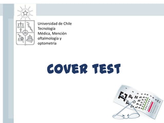 Cover test
Universidad de Chile
Tecnología
Médica, Mención
oftalmología y
optometría
 
