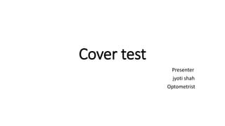 Cover test
Presenter
jyoti shah
Optometrist
 