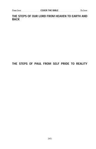 345
From Cover To CoverCOVER THE BIBLE
THE STEPS OF OUR LORD FROM HEAVEN TO EARTH AND
BACK
THE STEPS OF PAUL FROM SELF PRIDE TO REALITY
 