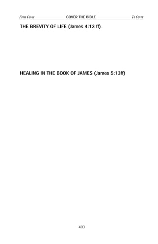 403
From Cover To CoverCOVER THE BIBLE
THE BREVITY OF LIFE (James 4:13 ff)
HEALING IN THE BOOK OF JAMES (James 5:13ff)
 