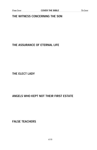 419
From Cover To CoverCOVER THE BIBLE
THE WITNESS CONCERNING THE SON
THE ASSURANCE OF ETERNAL LIFE
THE ELECT LADY
ANGELS WHO KEPT NOT THEIR FIRST ESTATE
FALSE TEACHERS
 