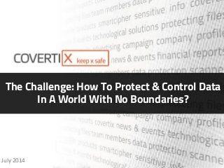 Edit Presentation Name Here
Seamless FileSecurity &Compliance.
Anywhere.
The Challenge: How To Protect & Control Data
In A World With No Boundaries?
July 2014
 