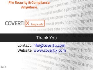 Edit Presentation Name Here
Seamless FileSecurity &Compliance.
Anywhere.
Thank You
2014
FileSecurity & Compliance.
Anywhere.
Forrester Briefing
Contact: info@covertix.com
Website: www.covertix.com
 
