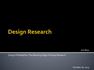 Jim Ross
Design Philadelphia: The Bleeding Edge of Design Research

October 16, 2013

 