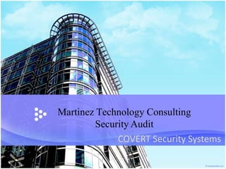 Martinez Technology Consulting
Security Audit
COVERT Security Systems
 