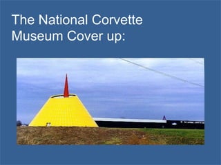 The National Corvette
Museum Cover up:

 
