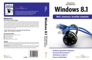 Windows 8.1
Reti, sicurezza, tecniche avanzate
Conoscere e apprendere le potenzialità di Windows 8, grazie alla ricchezza di informazioni e alle procedure passo passo for-
nite in questo manuale, permette alle aziende, ai sistemisti e ai programmatori di sfruttare appieno le funzionalità dell’ultimo
sistema operativo Microsoft, migliorando i processi produttivi e la gestione sistemistica aziendale. Il manuale illustra tutte le
peculiarità e le potenzialità di Windows 8 più interessanti per le aziende e i professionisti IT, dal deployment aziendale alla vir-
tualizzazione, dagli strumenti di recovery al troubleshooting, alla gestione avanzata delle reti alle problematiche di sicurezza. Il
capitolo finale illustra le principali novità introdotte dagli aggiornamenti Windows 8.1 e Windows 8.1 Update, sia per i normali
utenti sia per i professionisti IT e le aziende.
Elementi aggiuntivi a supporto del libro disponibili online:
http://nonsolowindows.it/windows8
Tra gli argomenti trattati
	 Installazione, aggiornamento, distribuzione in azienda
	 Virtualizzazione con Hyper-V
	 Recovery e troubleshooting
	 Networking e sicurezza
	 Gli aggiornamenti Windows 8.1 e 8.1 Update
Gli autori
Adriano Arrigo, dal 1989 nel settore informatico, dal 2008 al 2012 è stato Microsoft MVP nella categoria Windows Desktop
IT-Pro. Si occupa di sistemi basati su tecnologia Microsoft, di formazione in aula e online ed è amministratore di Sysadmin.it, la
più grande community online per sistemisti in ambiente Microsoft.
Marco Maltraversi, già autore del libro Windows 7 - Reti, sicurezza e tecniche avanzate e di SEO e SEM - Guida avanzata al
Web marketing, è laureato magistrale in Ingegneria Informatica, SEO Specialist e docente in Master Universitari in Web Com-
munication. Collabora con diverse agenzie web italiane ed estere come consulente in ambito SEO e IT management.
Windows8.1A.Arrigo
M.Maltraversi
- Adriano Arrigo -
- Marco Maltraversi -
Windows 8.1
Reti, sicurezza, tecniche avanzate
- Adriano Arrigo -
- Marco Maltraversi -
Windows 8.1
Reti, sicurezza, tecniche avanzate
Installazione, aggiornamento e deployment >>
Gli strumenti del professionista IT >>
Virtualizzazione con Hyper-V >>
Recovery e troubleshooting >>
Al centro non c’è la macchina, ci siamo noi. Con la nostra voglia di capire e di fare.
Informazione essenziale ma completa, raccolta direttamente sul campo.
Ecco i libri Digital LifeStyle Pro. Uno strumento nuovo, per nuovi lettori,
che nel digitale trovano la loro passione o la loro professione.
Installazione, aggiornamento e deployment >>
Gli strumenti del professionista IT >>
Virtualizzazione con Hyper-V >>
Recovery e troubleshooting >>
Reti,sicurezza,
tecnicheavanzate
BOOKSITE
€ 29,90
ISBN 978-88-6895-039-2
9 7 8 8 8 6 8 9 5 0 3 9 2
Srl
Tel. 02 881841 - www.lswr.it
 