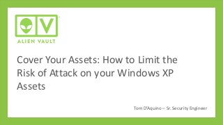 Cover Your Assets: How to Limit the
Risk of Attack on your Windows XP
Assets
Tom D’Aquino – Sr. Security Engineer
 
