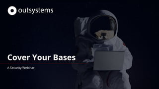 Cover Your Bases
A Security Webinar
 