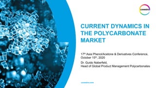 covestro.com
CURRENT DYNAMICS IN
THE POLYCARBONATE
MARKET
17th Asia Phenol/Acetone & Derivatives Conference,
October 15th, 2020
Dr. Guido Naberfeld,
Head of Global Product Management Polycarbonates
 