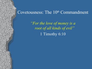 Covetousness: The 10 th  Commandment ,[object Object],[object Object]