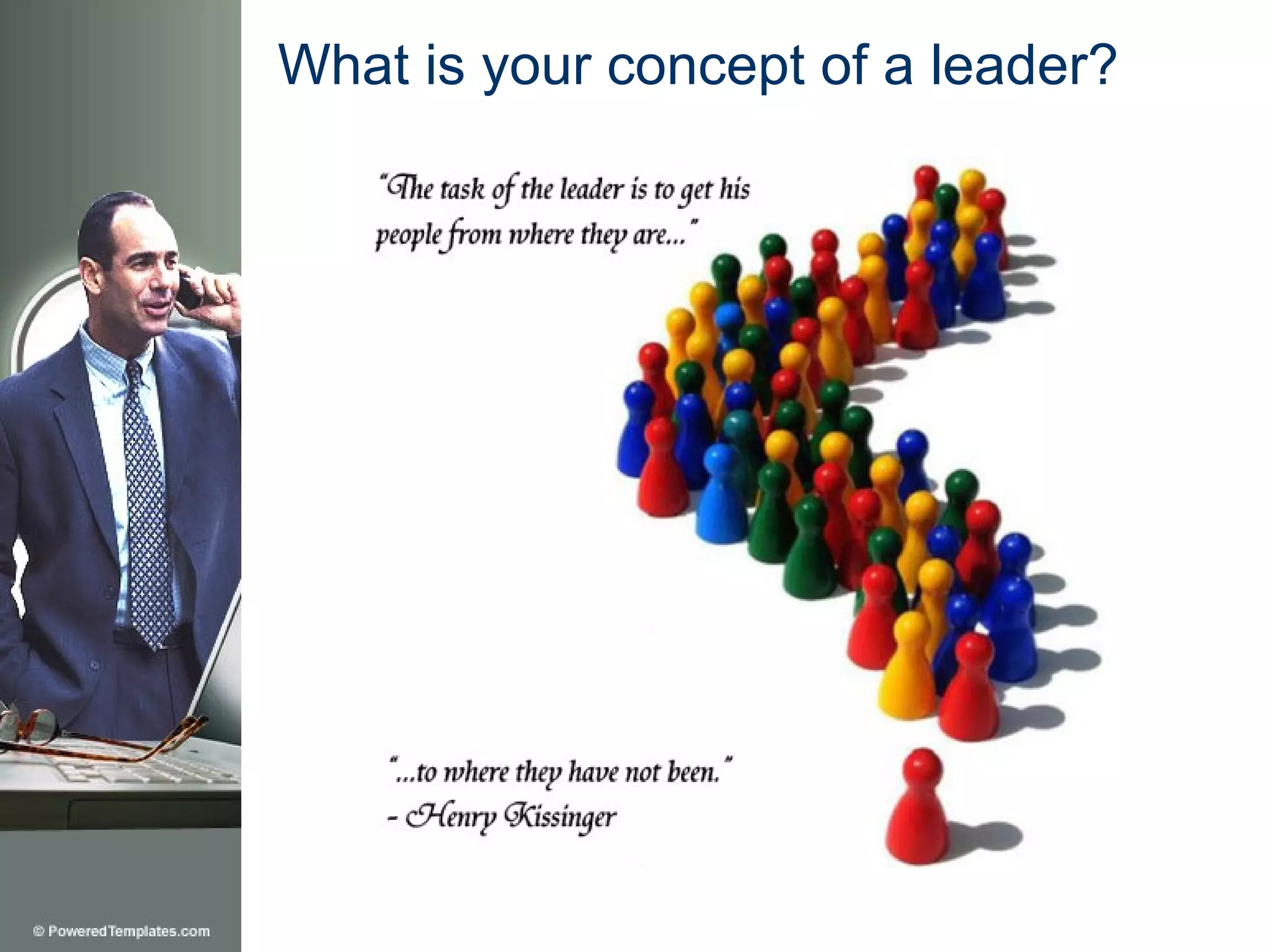 What is your concept of a leader?
 