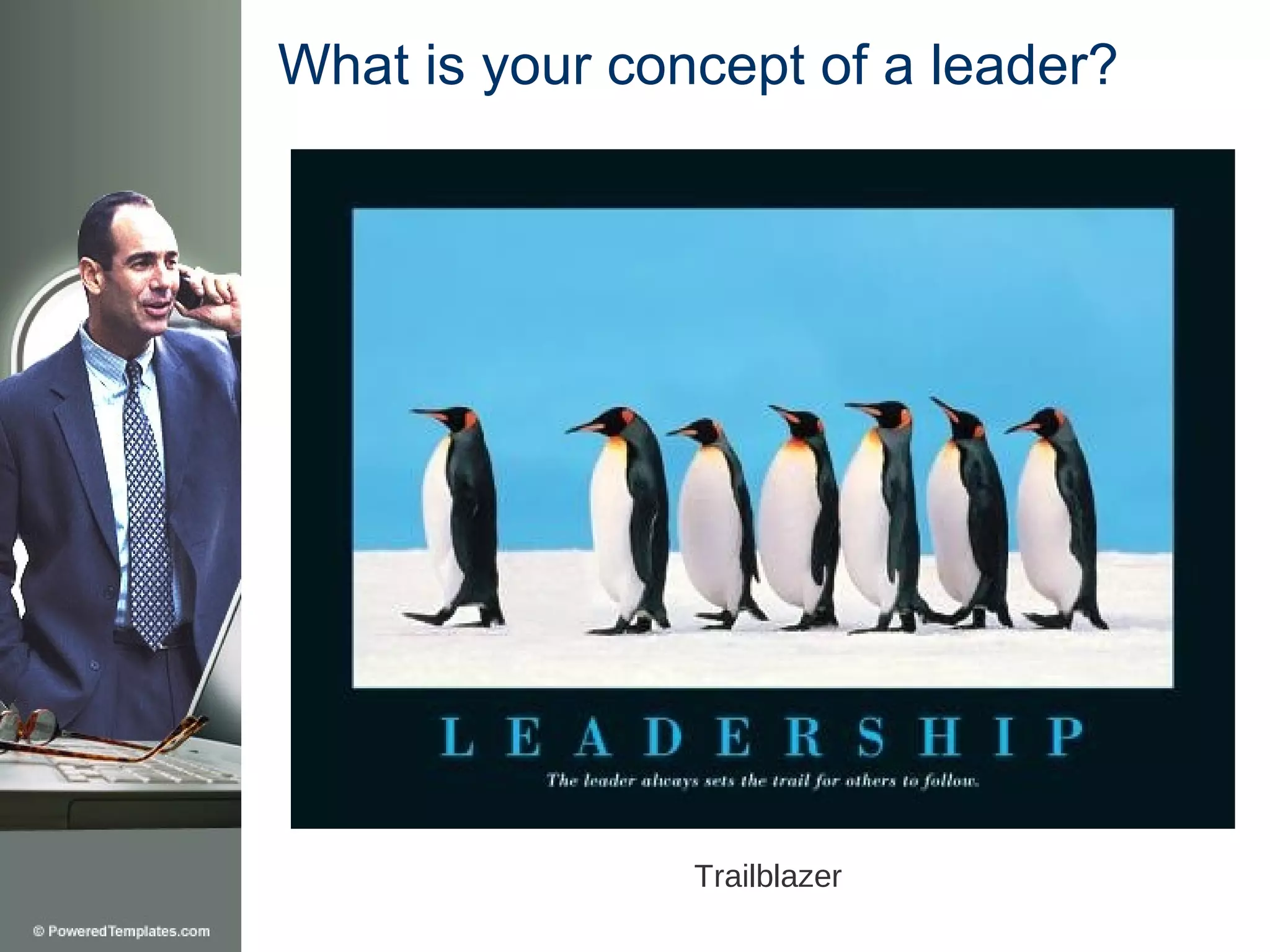 What is your concept of a leader?




                Trailblazer
 