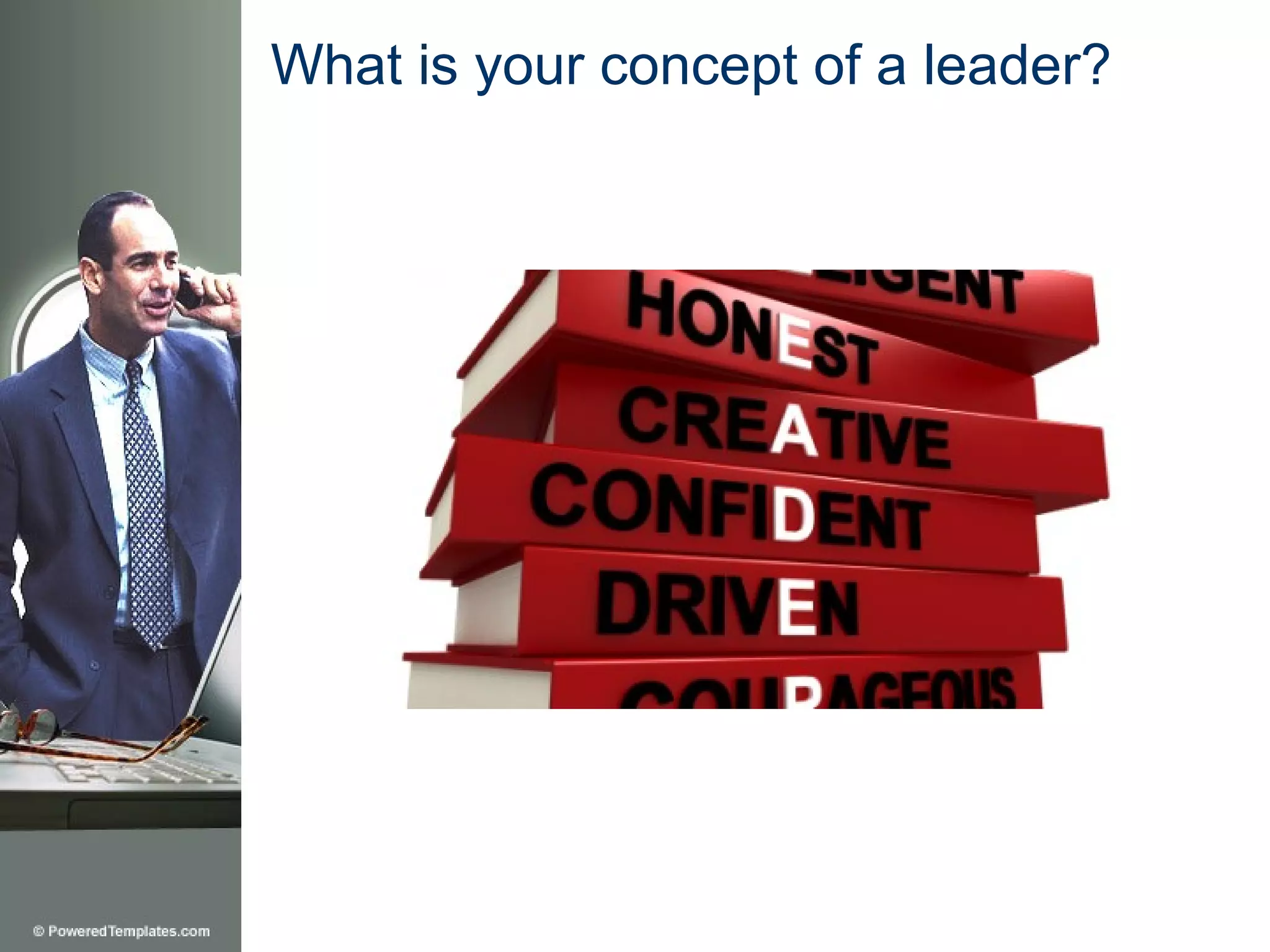 What is your concept of a leader?
 
