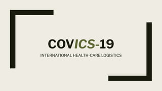 COVICS-19
INTERNATIONAL HEALTH-CARE LOGISTICS
 