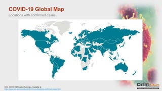 COVID-19 Global Map
CDC. COVID-19 Situation Summary. Available at:
https://www.cdc.gov/coronavirus/2019-ncov/locations-confirmed-cases.html
Locations with confirmed cases
 