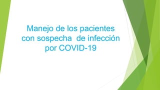 Manejo de los pacientes
con sospecha de infección
por COVID-19
 