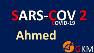 GKM
Ahmed
SARS-COV 2COVID-19
 