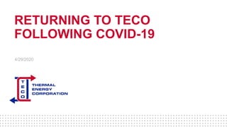 4/29/2020
RETURNING TO TECO
FOLLOWING COVID-19
 