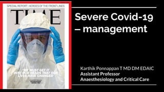 Severe Covid-19
– management
Karthik Ponnappan T MD DM EDAIC
Assistant Professor
Anaesthesiology and Critical Care
 