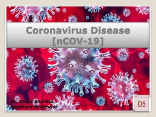 Coronavirus Disease
[nCOV-19]
Dr. Divya Sharma
Assistant Professor
 