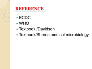 REFERENCE
 ECDC
 WHO
 Textbook /Davidson
 Textbook/Sherris medical microbiology
 