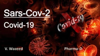 Sars-Cov-2
Covid-19
V. Wazeed Pharma-D
 