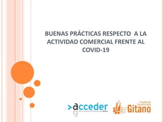 BUENAS PRÁCTICAS RESPECTO A LA
ACTIVIDAD COMERCIAL FRENTE AL
COVID-19
 
