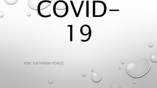 COVID-
19
POR: KATHERIN PONCE
 