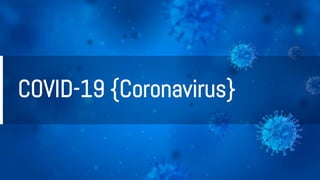 COVID-19 {Coronavirus}
 
