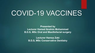 COVID-19 VACCINES
Presented by
Lecturer Hamed Ibrahim Mohammad
B.D.S, MSc Oral and Maxillofacial surgery
Lecturer Hamsa Zaki
B.D.S, MSc Conservative Dentistry
 
