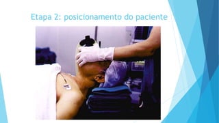 Etapa 2: posicionamento do paciente
 
