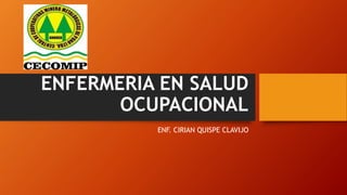 ENFERMERIA EN SALUD
OCUPACIONAL
ENF. CIRIAN QUISPE CLAVIJO
 