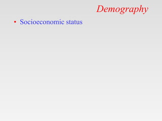 Demography
• Socioeconomic status
 