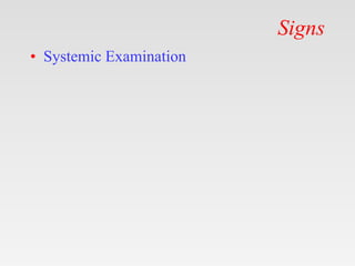 Signs
• Systemic Examination
 