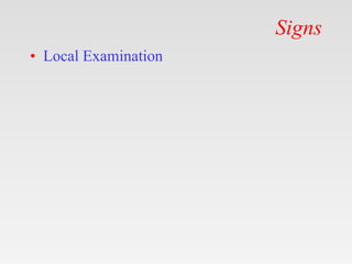 Signs
• Local Examination
 