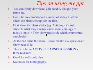 Tips on using my ppt.
1. You can freely download, edit, modify and put your
name etc.
2. Don’t be concerned about number o...