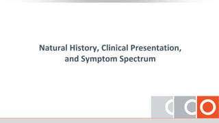 Natural History, Clinical Presentation,
and Symptom Spectrum
 