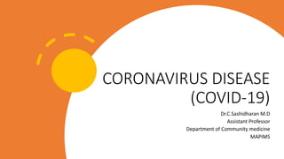 CORONAVIRUS DISEASE
(COVID-19)
Dr.C.Sashidharan M.D
Assistant Professor
Department of Community medicine
MAPIMS
 