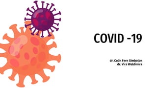 COVID -19
dr. Colin Fern Simbolon
dr. Vira Weldimira
 