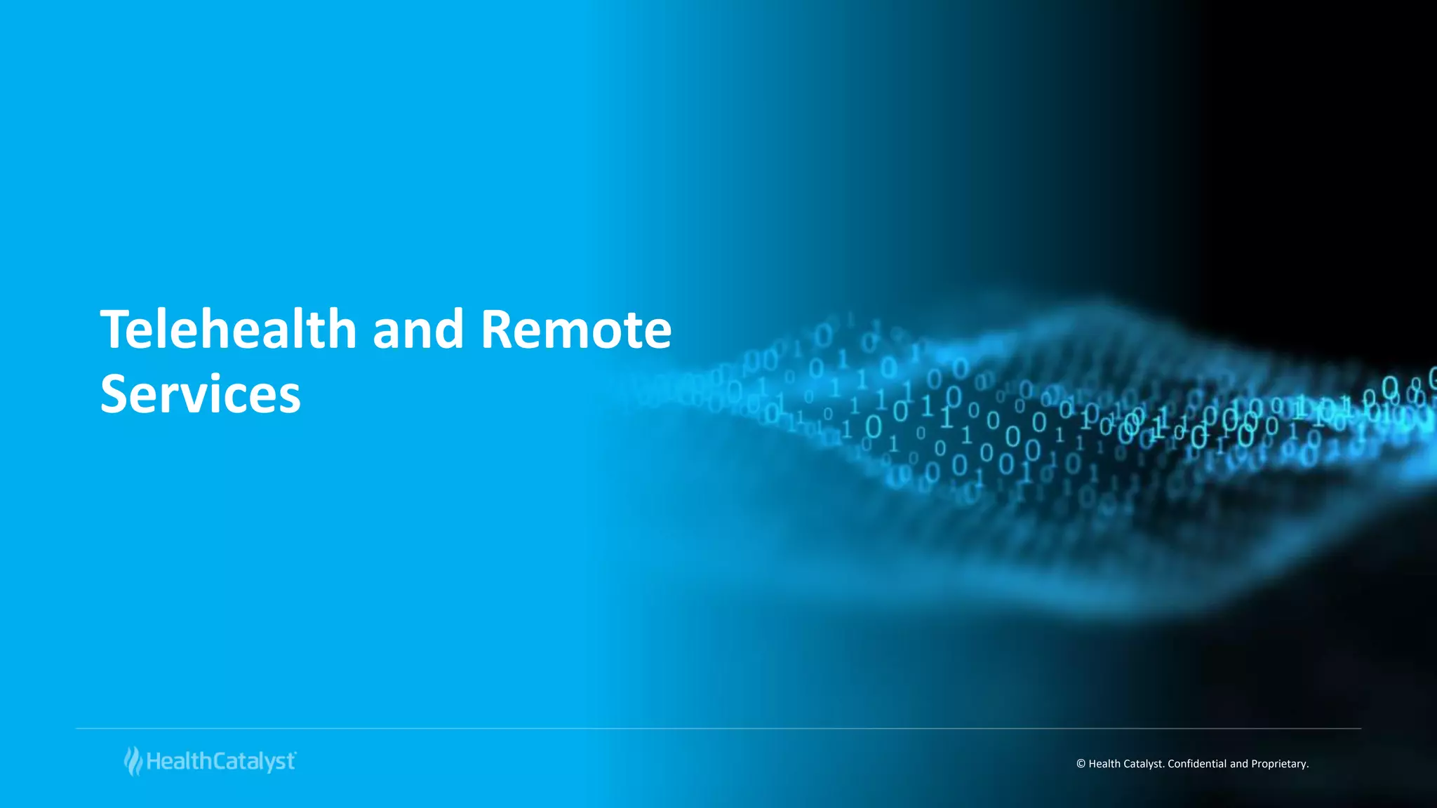 © Health Catalyst. Confidential and Proprietary.
Telehealth and Remote
Services
 