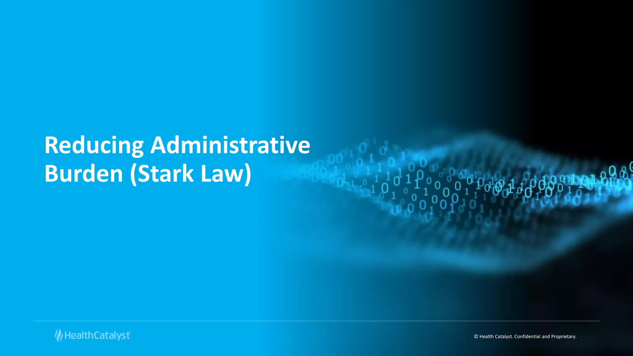 © Health Catalyst. Confidential and Proprietary.
Reducing Administrative
Burden (Stark Law)
 